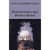Drumul nostru spre Biserica Romei - Scott Hahn, Kimberly Hahn