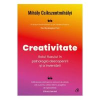 Creativitate. Rolul fluxului in psihologia descoperirii si a inventarii - Mihaly Csikszentmihalyi