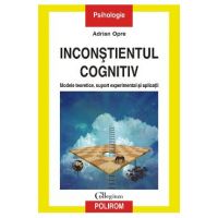 eBook Inconstientul cognitiv modele teoretice, suport experimental si aplicatii - Adrian Opre