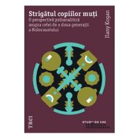 eBook Strigatul copiilor muti. O perspectiva psihanalitica asupra celei de a doua generatii a Holocaustului - Ilany Kogan