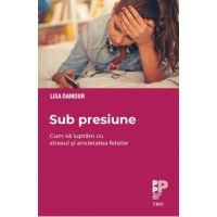 eBook Sub presiune. Cum sa luptam stresul si anxietatea fetelor - Lisa Damour