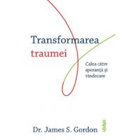 eBook Transformarea traumei. Calea catre speranta si vindecare - James S. Gordon