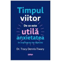 eBook Timpul viitor. De ce este utila anxietatea (in ciuda faptului ca e neplacuta) - Tracy Dennis-Tiwary