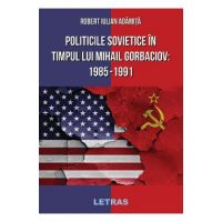 eBook Politicile Sovietice in Timpul lui Mihail Gorbaciov 1985-1991 - Robert Iulian Adamita