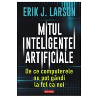 eBook Mitul inteligentei artificiale. De ce computerele nu pot gandi la fel ca noi - Erik J. Larson