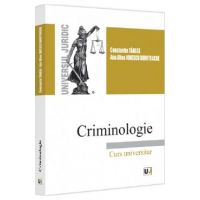 Criminologie. Curs universitar - Constantin Tanase, Ana Alina Ionescu Dumitrache