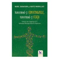 Transforma-ti convingerile, transforma-ti viata - Karl Dawson, Kate Marillat