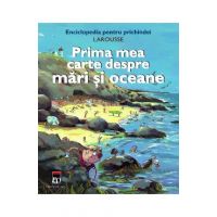 Prima mea carte despre mari si oceane - Larousse Pentru Prichindei