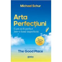 Arta perfectiunii. Cum sa fii perfect intr-o lume imperfecta - Michael Schur