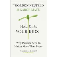 Hold on to Your Kids - Gabor Mate, Gordon Neufeld