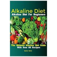 Alkaline Diet: Alkaline Diet For Beginners The Ultimate Alkaline Diet Guide With Over 60 Recipes - Kelvin Andrew