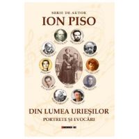 Din lumea uriesilor. Portrete si evocari - Ion Piso