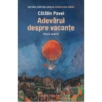 Adevarul despre vacante. Proza scurta - Catalin Pavel