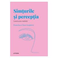 Descopera psihologia. Simturile si perceptia - Francisco Claro Izaguirre
