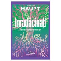 Inradacinati. Viata la rascrucea dintre stiinta, natura si spirit - Lyanda Lynn Haupt