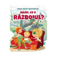 Mami, ce e razboiul? - Ioana Chicet-Macoveiciuc