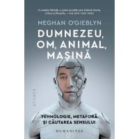 Dumnezeu, om, animal, masina - Meghan O'Gieblyn
