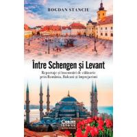 Intre Schengen si Levant. Reportaje si insemnari de calatorie in Romania, Balcani si imprejurimi - Bogdan Stanciu