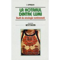 La hotarul dintre lumi. Studii de etnologie romaneasca - I. Oprisan