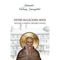 Despre rugaciunea mintii. Talcuire la Sfantul Grigorie Sinaitul - Emilianos Simonopetritul