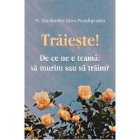 Traieste! De ce ne e teama: sa murim sau sa traim? - Haralambos Livios Papadopoulos