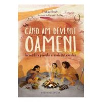 Cand am devenit oameni. Incredibila poveste a evolutiei noastre - Michael Bright
