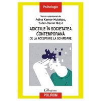 Adictiile in societatea contemporana. De la acceptare la schimbare - Adina Karner-Hutuleac, Tudor-Daniel Hutul