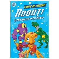 Roboti si mecanisme inteligente. Carte de colorat - Luminita Albu