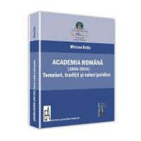 Academia romana (1866-2016). Temeiuri, traditii si valori juridice - Mircea Dutu