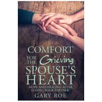 Comfort for the Grieving Spouse's Heart - Gary Roe