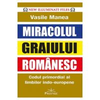 Miracolul graiului romanesc. Codul primordial al limbilor indo-europene - Vasile Manea