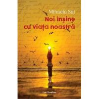 Noi insine cu viata noastra - Mihaela Sai