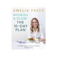 Nourish & Glow: The 10-Day Plan - Amelia Freer