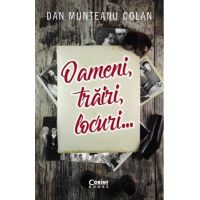 Oameni, trairi, locuri | Dan Munteanu Colan