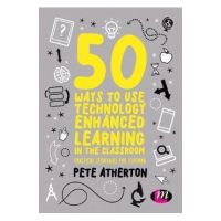 50 Ways to Use Technology Enhanced Learning in the Classroom - Peter Atherton