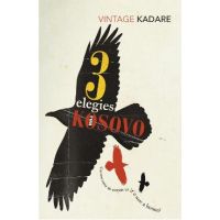 Three Elegies For Kosovo - Ismail Kadare