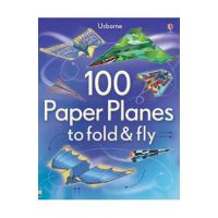 100 Paper Planes to Fold and Fly