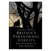 Britain's Paranormal Forests - Peter A McCue