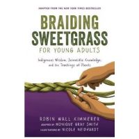 Braiding Sweetgrass for Young Adults: Indigenous Wisdom, Scientific Knowledge, and the Teachings of Plants - Monique Gray Smith
