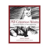 All Creation Waits: The Advent Mystery of New Beginnings - Gayle Boss