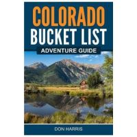 Colorado Bucket List Adventure Guide - Don Harris