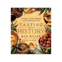 Tasting History: Explore the Past Through 4,000 Years of Recipes (a Cookbook) - Max Miller