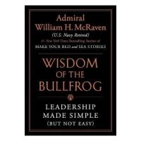 The Wisdom of the Bullfrog: Leadership Made Simple (But Not Easy) - William H. Mcraven