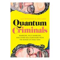 Quantum Criminals: Ramblers, Wild Gamblers, and Other Sole Survivors from the Songs of Steely Dan - Alex Pappademas