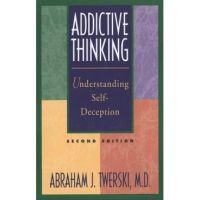 Addictive Thinking: Understanding Self-Deception - Abraham J. Twerski