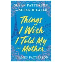 Things I Wish I Told My Mother: The Most Emotional Mother-Daughter Novel in Years - Susan Patterson