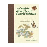 The Complete Watercolorist's Essential Notebook: A Treasury of Watercolor Secrets Discovered Through Decades of Painting and Expe Rimentation - Gordon Mackenzie