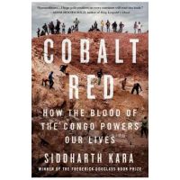 Cobalt Red: How the Blood of the Congo Powers Our Lives - Siddharth Kara