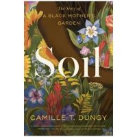 Soil: The Story of a Black Mother's Garden - Camille T. Dungy
