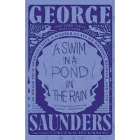 A Swim in a Pond in the Rain: In Which Four Russians Give a Master Class on Writing, Reading, and Life - George Saunders